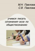 Учимся писать сочинения-эссе по обществознанию (Светлана Павлова, Мария Павлова, 2023)