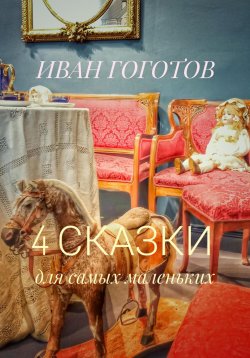 Книга "4 сказки для самых маленьких" – Иван Гоготов, 2023