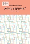 Кому верить? Рассказы и притчи (Любовь Ржаная)