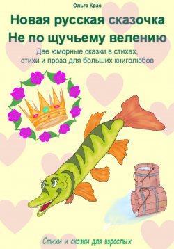 Книга "«Новая русская сказочка». «Не по щучьему велению». Две юморные сказки в стихах, стихи и проза для больших книголюбов" – Ольга Крас, 2023