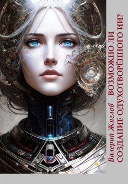 Книга "Возможно ли создание одухотворённого ИИ?" – Валерий Жиглов, 2023