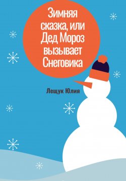 Книга "Зимняя сказка, или Дед Мороз вызывает Снеговика" – Юлия Лещук, 2023