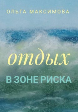 Книга "Отдых в зоне риска" – Ольга Максимова, 2023