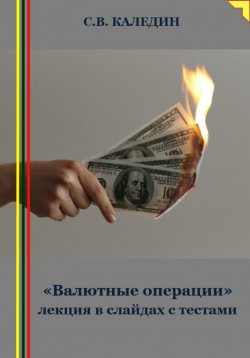 Книга "«Валютные операции» лекция в слайдах с тестами" – Сергей Каледин, 2023