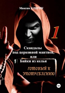 Книга "Скандалы под церковной мантией, или Байки из кельи. Готовый к употреблению" – Максим Клирик, 2023