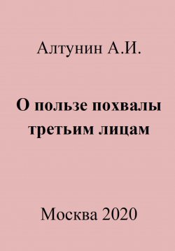 Книга "О пользе похвалы третьим лицам" – Александр Алтунин, 2023