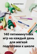 140 пятиминутных игр на каждый день для мягкой подготовки к школе (Виктория Сергун, 2023)