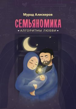 Книга "Семьяномика. Алгоритмы любви" – Мурад Алискеров, 2023
