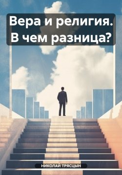 Книга "Вера и религия. В чем разница?" – НИКОЛАЙ ТРЯСЦЫН, 2023