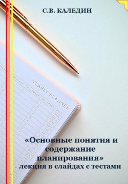 Книга "«Основные понятия и содержание планирования» лекция в слайдах с тестами" – Сергей Каледин, 2023