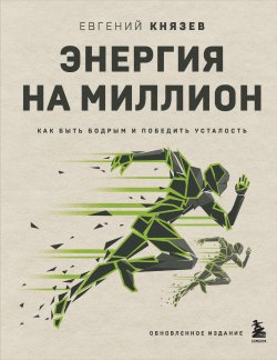 Книга "Энергия на миллион. Как быть бодрым и победить усталость / Обновленное издание" {Народное признание. Книги, которые стали интернет-бестселлерами} – Евгений Князев, 2023