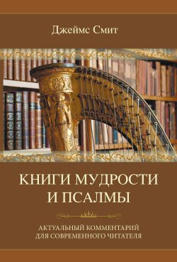 Книга "Книги мудрости и Псалмы / Актуальный комментарий для современного читателя" – Джеймс Смит, 1996