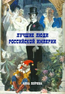 Книга "Лучшие люди Российской империи" – Анна Пейчева, 2023