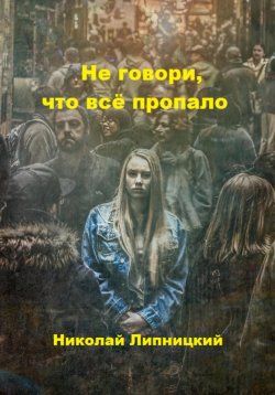 Книга "Не говори, что всё пропало" – Николай Липницкий, 2023