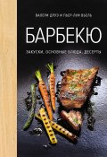 Барбекю. Закуски, основные блюда, десерты (Пьер-Луи Вьель, Валери Друэ, 2012)