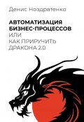 Автоматизация бизнес-процессов, или Как приручить дракона 2.0 (Денис Ноздратенко)