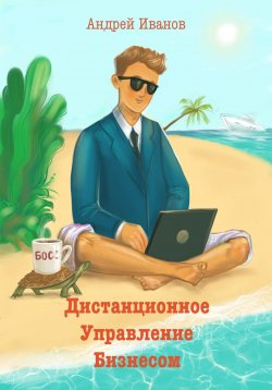 Книга "Дистанционное управление бизнесом" – Андрей Иванов, 2022