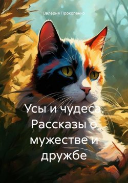 Книга "Усы и чудеса. Рассказы о мужестве и дружбе" – Валерия Прокопенко, 2023