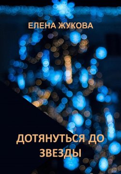 Книга "Дотянуться до звезды" – Елена Жукова, 2023