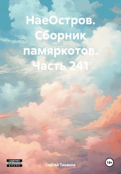 Книга "НаеОстров. Сборник памяркотов. Часть 241" – Сергей Тиханов, 2023