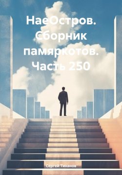 Книга "НаеОстров. Сборник памяркотов. Часть 250" – Сергей Тиханов, 2023