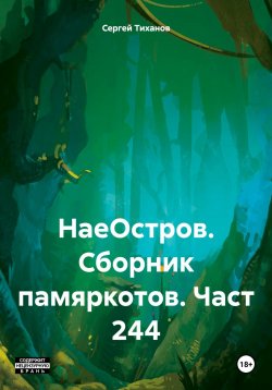 Книга "НаеОстров. Сборник памяркотов. Часть 244" – Сергей Тиханов, 2023