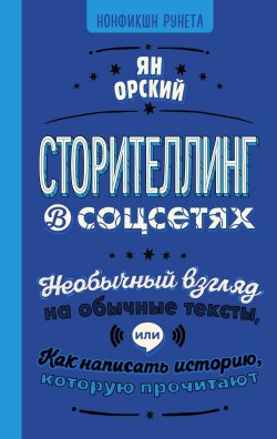 Книга "Сторителлинг в соцсетях. Необычный взгляд на обычные тексты, или Как написать историю, которую прочитают" {Нонфикшн Рунета} – Ян Орский, 2024