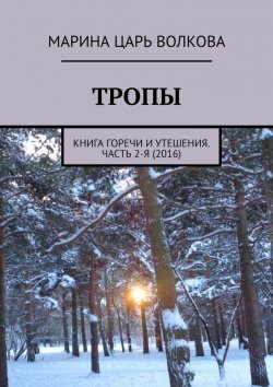 Книга "Тропы. Книга горечи и утешения. Часть 2-я (2016)" – Марина Волкова