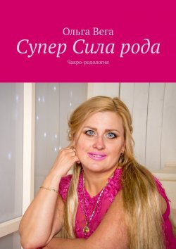 Книга "Супер Сила рода. Чакро-родология" – Ольга Вега