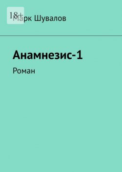 Книга "Анамнезис-1. Роман" – Марк Шувалов