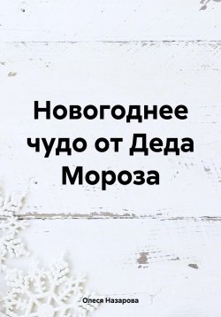 Книга "Новогоднее чудо от Деда Мороза" – Олеся Назарова, 2023