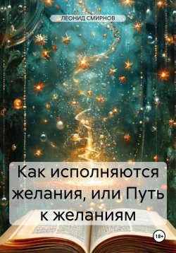 Книга "Как исполняются желания, или Путь к желаниям" – ЛЕОНИД СМИРНОВ, 2023