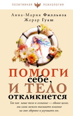 Книга "Помоги себе, и тело откликнется" {Позитивная психология. Изабель Филльоза и др.} – Анна-Мария Филльоза, Жерар Гуаш, 2006