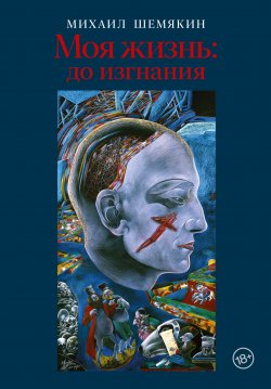 Книга "Моя жизнь: до изгнания" – Михаил Шемякин, 2023