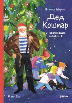 Книга "Дед Кошмар и сбежавшие желания / Настоящее новогоднее приключение, которое станет прекрасным подарком под ёлку" – Полина Щербак, 2023