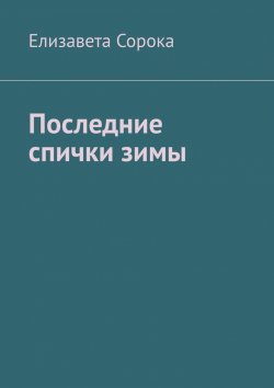 Книга "Последние спички зимы" – Елизавета Сорока