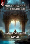 Мистический путеводитель. Хабаровский край (Борис Шабрин)