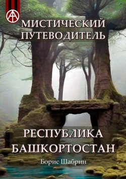 Книга "Мистический путеводитель. Республика Башкортостан" – Борис Шабрин