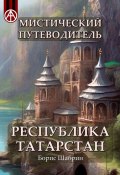 Мистический путеводитель. Республика Татарстан (Борис Шабрин)