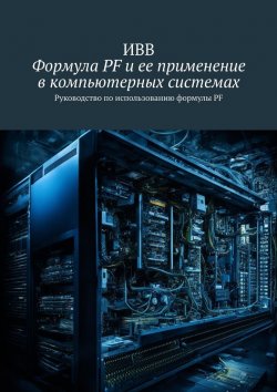 Книга "Формула PF и ее применение в компьютерных системах. Руководство по использованию формулы PF" – ИВВ