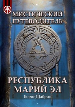 Книга "Мистический путеводитель. Республика Марий Эл" – Борис Шабрин