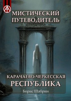 Книга "Мистический путеводитель. Карачаево-Черкесская Республика" – Борис Шабрин