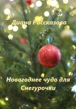 Книга "Новогоднее чудо для Снегурочки" – Диана Рассказова, 2023