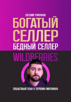 Книга "Богатый селлер, бедный селлер Wildberries: пошаговый план к первому миллиону" – Евгений Трифонов, 2023