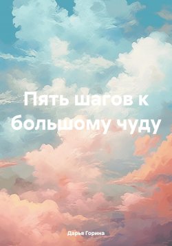 Книга "Пять шагов к большому чуду" – Дарья Горина, 2023