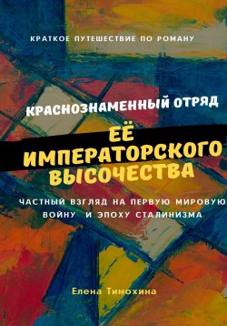 Книга "Краткое путешествие по роману «Краснознаменный отряд Её Императорского Высочества Великой княжны Анастасии полка»" – Елена Тимохина, 2023