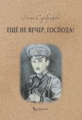 Ещё не вечер, господа! / Историко-приключенческий роман (Елена Серебрякова, 2023)