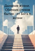 Дыхание жизни. Сборник стихов бытия – от Бога о жизни (Ольга Кочеткова, 2023)