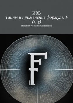 Книга "Тайны и применение формулы F (x, y). Математическое исследование" – ИВВ