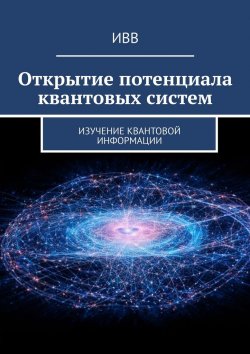 Книга "Открытие потенциала квантовых систем. Изучение квантовой информации" – ИВВ